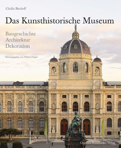 Das Kunsthistorische Museum : Baugeschichte, Architektur, Dekoration