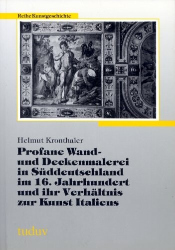 Profane Wand- und Deckenmalerei in Suddeutschland im 16. Jahrhundert und ihr Verhaltnis zur Kunst Italiens (Tuduv-Studien) (German Edition)