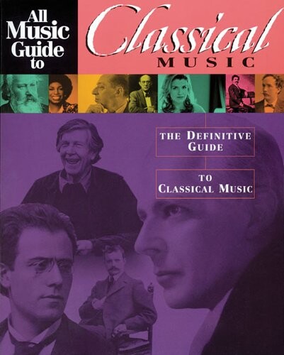 All Music Guide to Classical Music: The Definitive Guide to Classical Music (All Music Guide Required Listening)