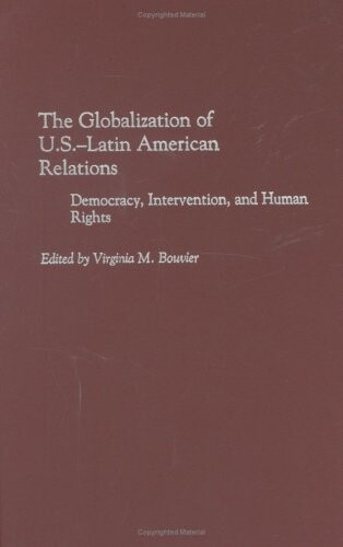 The globalization of U. S. - Latin American relations : democracy, intervention, and human rights