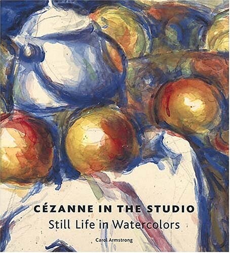 Cézanne in the Studio: Still Life in Watercolors