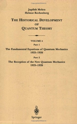 Part 1: The Fundamental Equations of Quantum Mechanics 1925-1926. Part 2: The Reception of the New Quantum Mechanics 1925-1926 (The Historical Development of Quantum Theory)