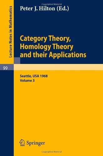 Category Theory, Homology Theory and Their Applications. Proceedings of the Conference Held at the Seattle Research of the Battelle Memorial ... 1968: Volume 3 (Lecture Notes in Mathematics)