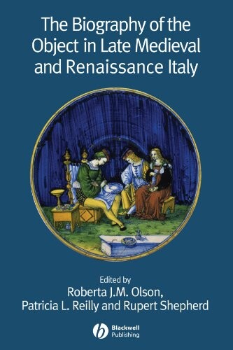 The Biography of the Object in Late Medieval and Renaissance Italy (Renaissance Studies Special Issues)