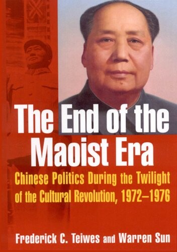 The end of the Maoist era : Chinese politics during the twilight of the Cultural Revolution, 1972-1976