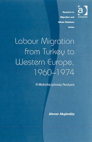Labour Migration from Turkey to Western Europe, 1960-1974 (Research in Migration and Ethnic Relations)