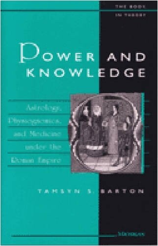 Power and Knowledge: Astrology, Physiognomics, and Medicine under the Roman Empire (The Body, In Theory: Histories of Cultural Materialism)