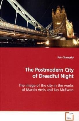 The postmodern city of dreadful night : the image of the city in the works of Martin Amis and Ian McEwan