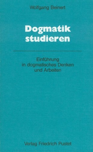 Dogmatik studieren. Einführung in dogmatisches Denken und Arbeiten.