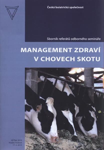 Management zdraví v chovech skotu : sborník referátů odborného semináře : VETfair 2010, Hradec Králové, 17.4.2010