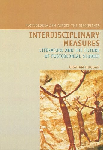 Interdisciplinary measures : literature and the future of postcolonial studies