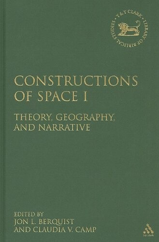 Constructions of Space I: Theory, Geography, and Narrative (Library Hebrew Bible/Old Testament Studies)