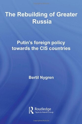The Rebuilding of Greater Russia: Putin's Foreign Policy Towards the CIS Countries (Routledge Contemporary Russia and Eastern Europe Series)