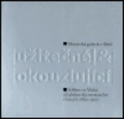 Užitečné & okouzlující : stříbro ve Vídni a habsburské monarchii v letech 1780-1920 = Useful & beautiful : silver in Vienna and the Habsburg Empire in the years 1780-1920 : [výstavu připravila Moravská galerie v Brně, Místodržitelský palác 26.5.-2.10.2005