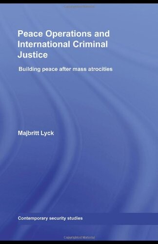 Peace Operations and International Criminal Justice: Building Peace after Mass Atrocities (Contemporary Security Studies)