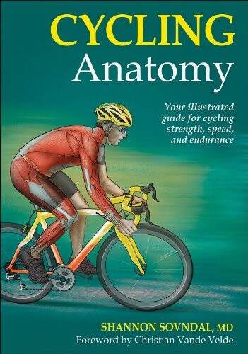 Cycling anatomy : [your illustrated guide for cycling strength, speed, and endurance]