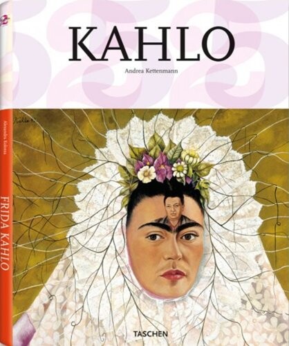 Frida Kahlo : 1907-1954 : pain and passion / Andrea Kettenmann