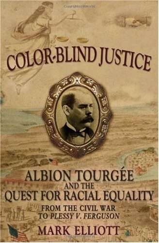 Color-Blind Justice: Albion Tourgee and the Quest for Racial Equality from the Civil War to Plessy v. Ferguson