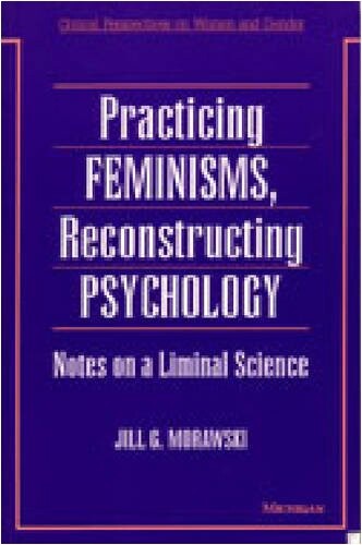 Practicing Feminisms, Reconstructing Psychology: Notes on a Liminal Science (Critical Perspectives on Women and Gender)