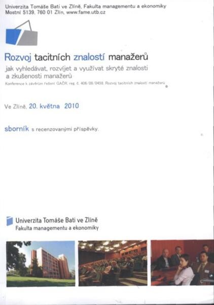 Rozvoj tacitních znalostí manažerů: jak vyhledat, rozvíjet a využívat skryté znalosti a zkušenosti manažerů 2010: recenzovaný sborník příspěvků z konference : Zlín, 20. května 2010