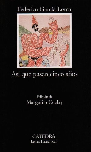 Asi que pasen cinco anos. Leyenda del Tiempo (COLECCION LETRAS HISPANICAS) (Letras hispanicas) (Spanish Edition)
