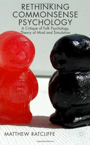 Rethinking Commonsense Psychology: A Critique of Folk Psychology, Theory of Mind and Simulation (New Directions in Philosophy and Cognitive Science)