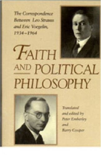 Faith and Political Philosophy: The Correspondence Between Leo Strauss and Eric Voegelin, 1934-1964