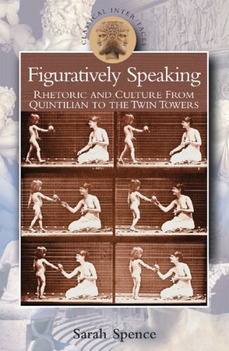 Figuratively Speaking: Rhetoric and Culture from Quintilian to the Twin Towers (Classical Inter/Faces)