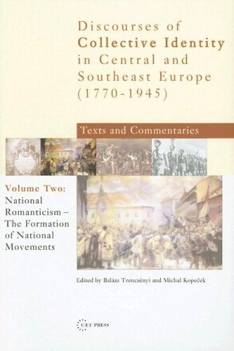Discourses of collective identity in Central and Southeast Europe (1770-1945) : texts and commentaries. Volume II, National romanticism : the formation of national movements