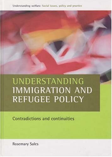 Understanding immigration and refugee policy: Contradictions and continuities (Understanding Welfare: Social Issues, Policy and Practice series)