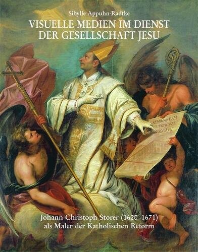 Visuelle Medien im Dienst der Gesellschaft Jesu: Johann Christoph Storer (1620-1671) als Maler der Katholischen Reform (Jesuitica) (German Edition)
