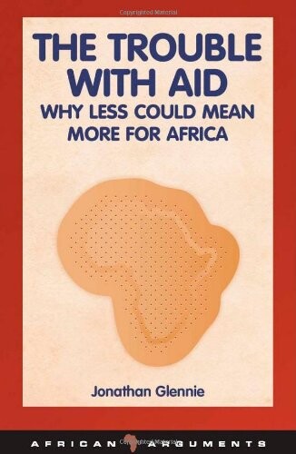 The trouble with aid :why less could mean more for Africa
