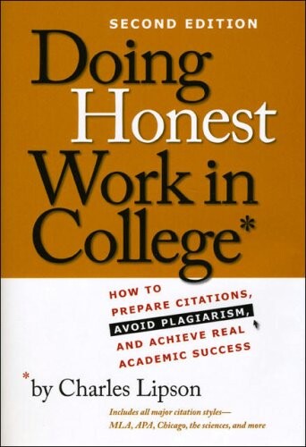 Doing honest work in college :how to prepare citations, avoid plagiarism, and achieve real academic success