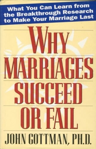 Why marriages succeed or fail :what you can learn from the breakthrough research to make your marriage last