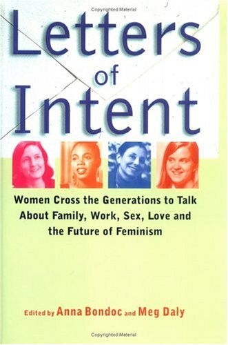 Letters of intent :women cross the generations to talk about family, work, sex, love and the future of feminism