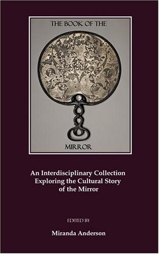 The Book of the Mirror: An Interdisciplinary Collection exploring the Cultural Story of the Mirror