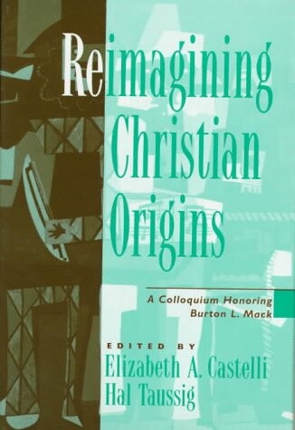 Reimagining Christian Origins: A Colloquium Honoring Burton L. MacK