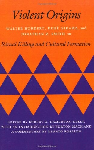 Violent Origins: Walter Burkert, Rene Girard, and Jonathan Z. Smith on Ritual Killing and Cultural Formation