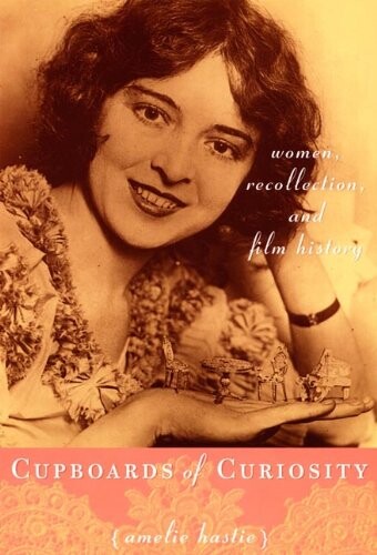 Cupboards of Curiosity: Women, Recollection, and Film History