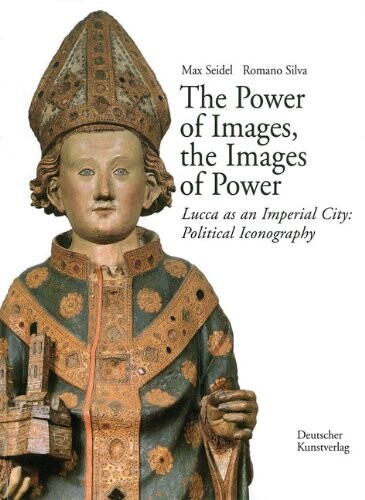 The Power of Images, the Images of Power: Lucca as an Imperial City: Political Iconography (Kunsthistorisches Institut in Florenz Max-Planck-Institut)