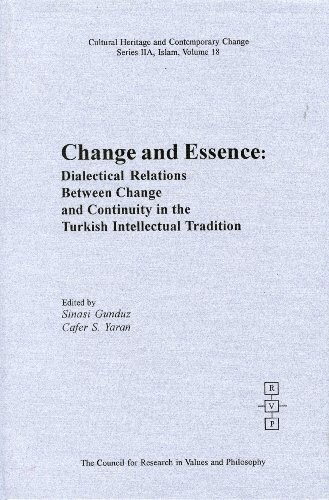Change And Essence: Dialectical Relations Between Change And Continuity in the Turkish... (Cultural Heritage and Contemporary Change. Series Iia, Islam, V. 18)