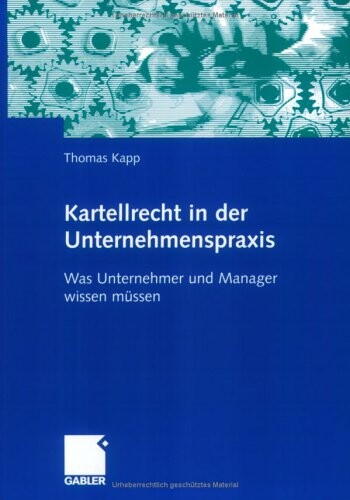 Kartellrecht in der Unternehmenspraxis: Was Unternehmer und Manager wissen müssen (German Edition)