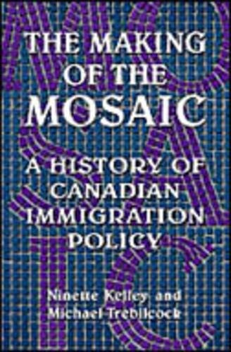 The making of the mosaic : a history of Canadian immigration policy
