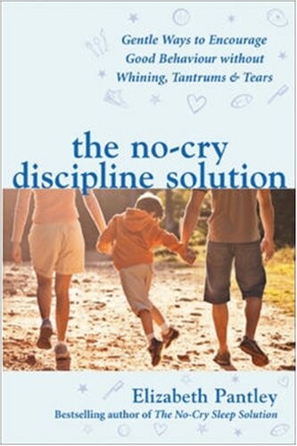 The no-cry discipline solution :gentle ways to encourage good behavior without whining, tantrums & tears