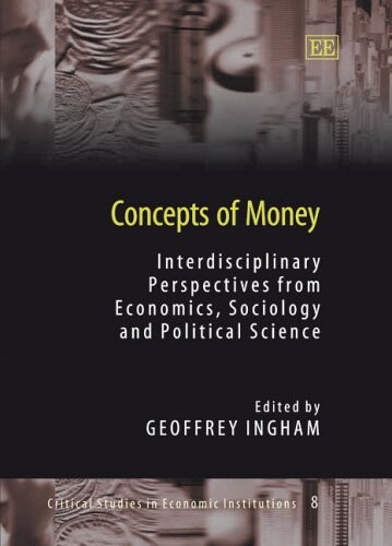 Concepts of Money: Interdisciplinary Perspectives from Economics, Sociology And Political Science (Critical Studies in Economic Institutions)