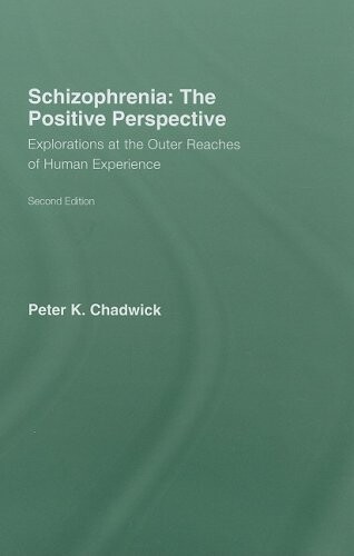 Schizophrenia: The Positive Perspective: Explorations at the Outer Reaches of Human Experience