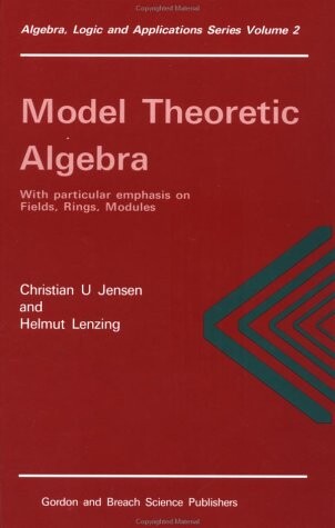 Model Theoretic Algebra With Particular Emphasis on Fields, Rings, Modules (Algebra, Logic and Applications, Vol 2)
