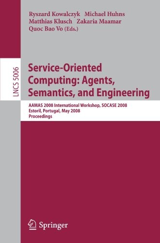 Service-Oriented Computing: Agents, Semantics, and Engineering: AAMAS 2008 International Workshop, SOCASE 2008 Estoril, Portugal, May 12, 2008 ... Applications, incl. Internet/Web, and HCI)