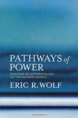 Pathways of power :building an anthropology of the modern world