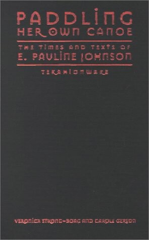 Paddling Her Own Canoe: The Times and Texts of E. Pauline Johnson (Tekahionwake) (Studies in Gender and History)
